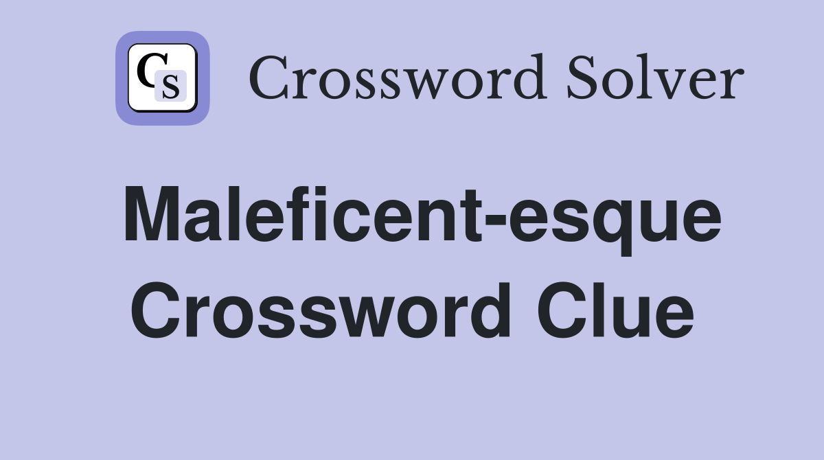 Maleficent-esque Crossword Clue