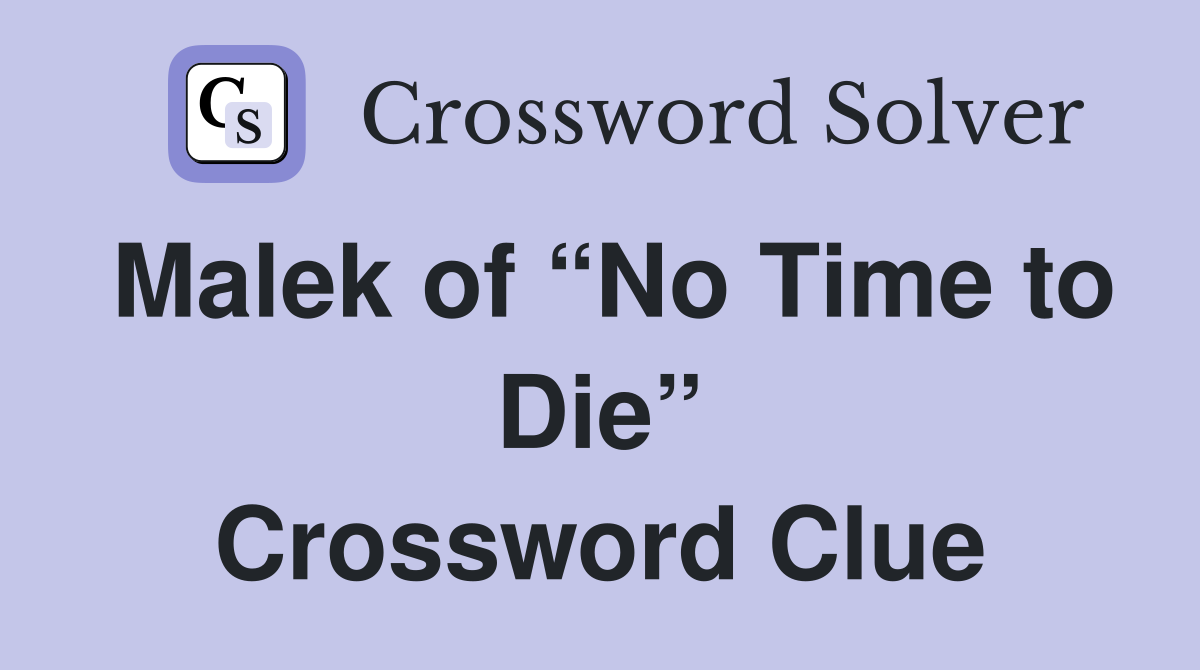 Malek of “No Time to Die” Crossword Clue