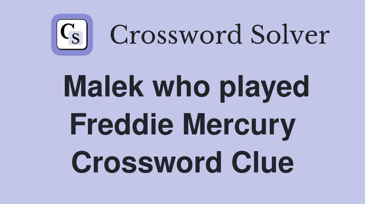 Malek who played Freddie Mercury Crossword Clue