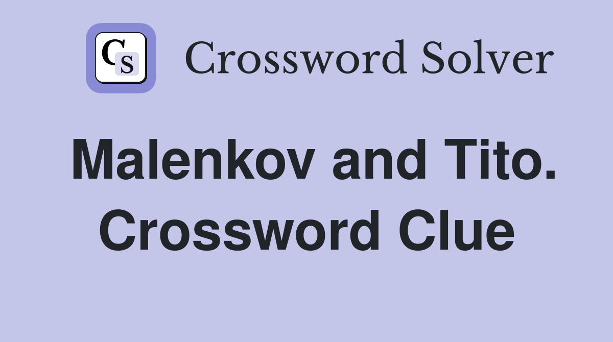 Malenkov and Tito. Crossword Clue