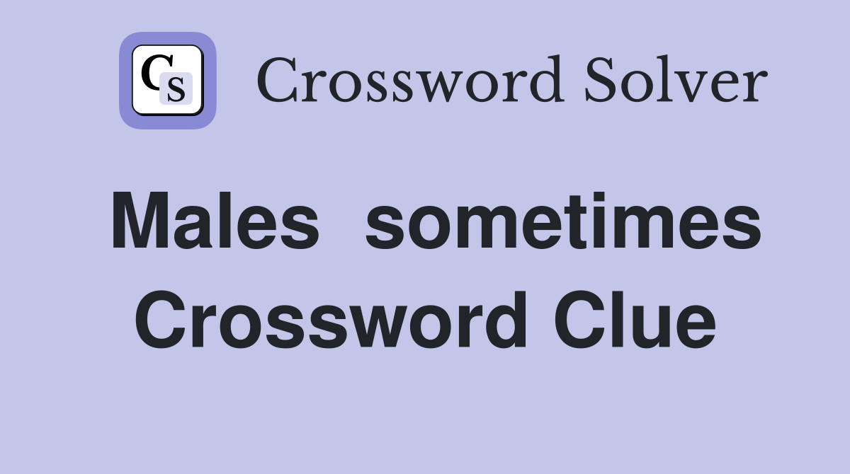 Males  sometimes Crossword Clue