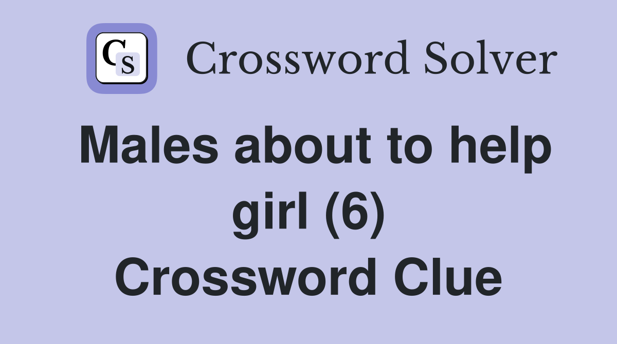 Males about to help girl (6) Crossword Clue