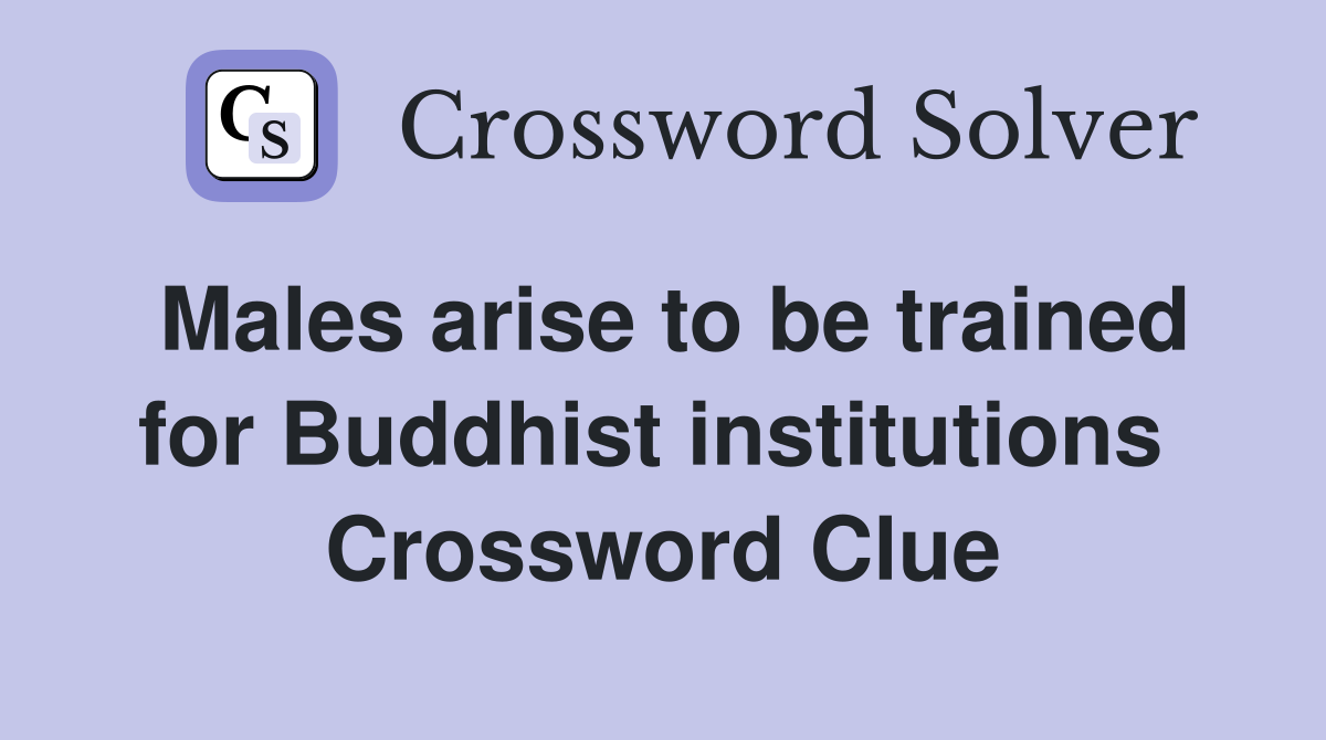 Males arise to be trained for Buddhist institutions  Crossword Clue