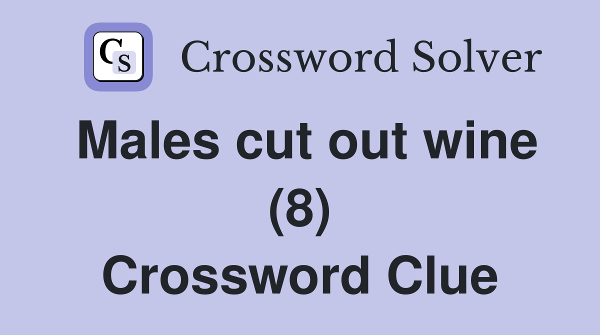 Males cut out wine (8) Crossword Clue