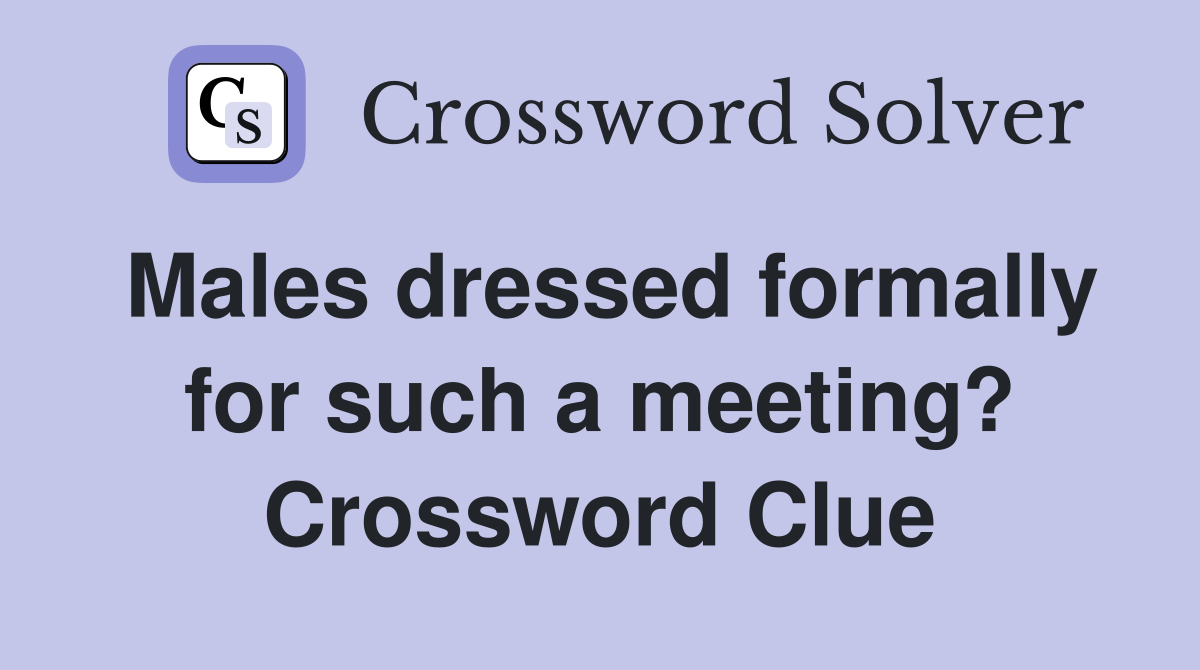 Males dressed formally for such a meeting? Crossword Clue