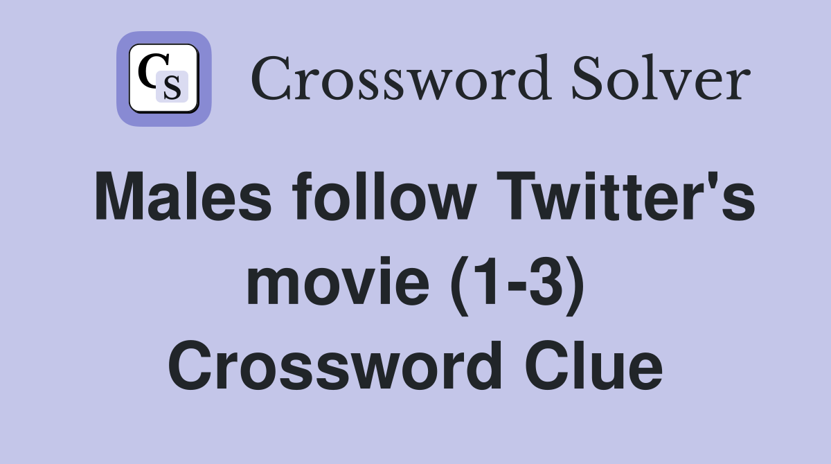 Males follow Twitter's movie (1-3) Crossword Clue