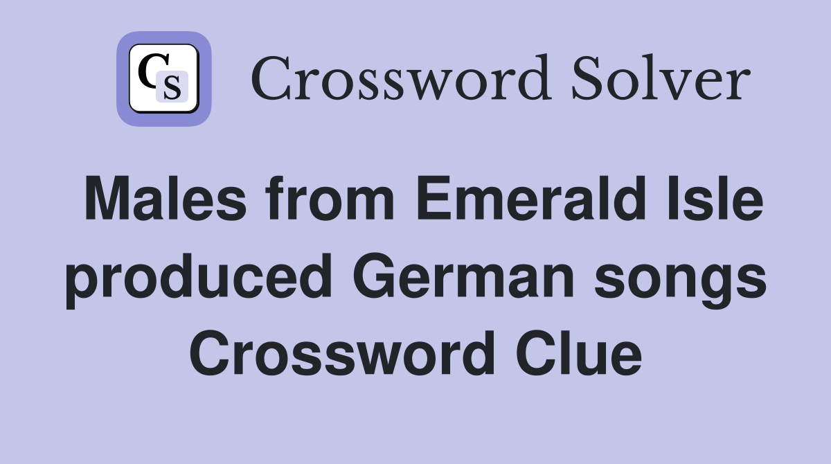 Males from Emerald Isle produced German songs Crossword Clue