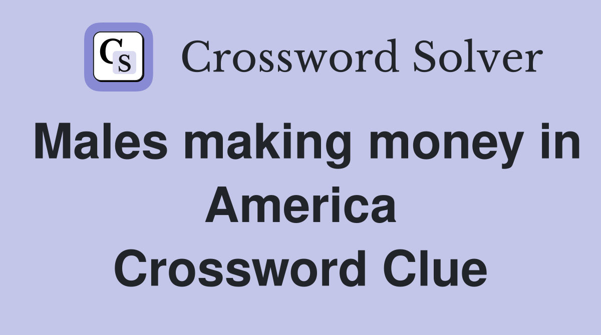 Males making money in America Crossword Clue