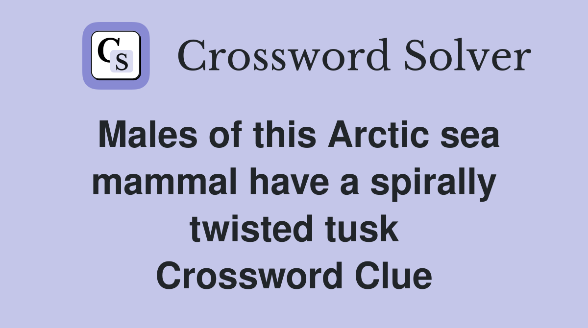 Males of this Arctic sea mammal have a spirally twisted tusk Crossword Clue