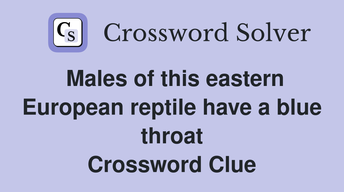 Males of this eastern European reptile have a blue throat Crossword Clue