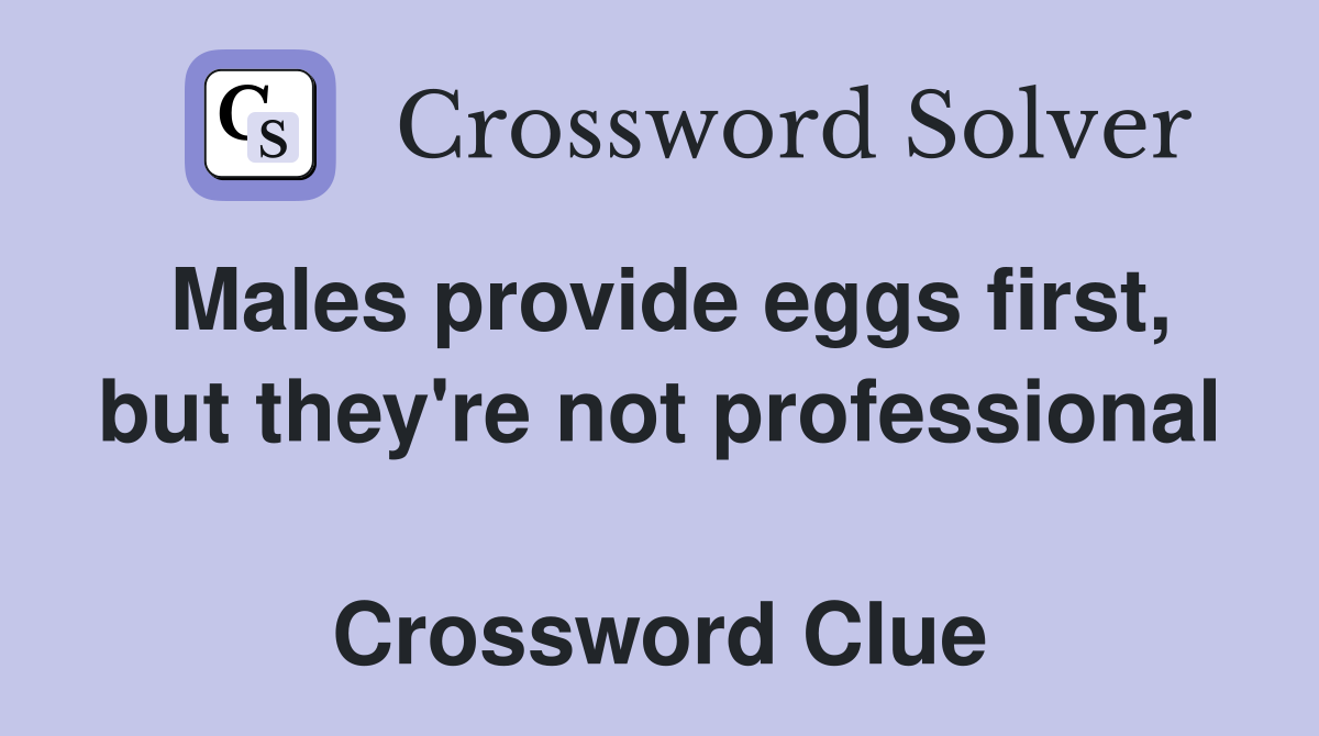 Males provide eggs first, but they're not professional  Crossword Clue