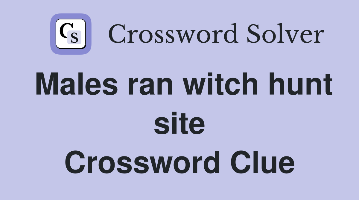 Males ran witch hunt site Crossword Clue