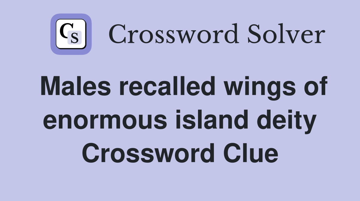 Males recalled wings of enormous island deity Crossword Clue