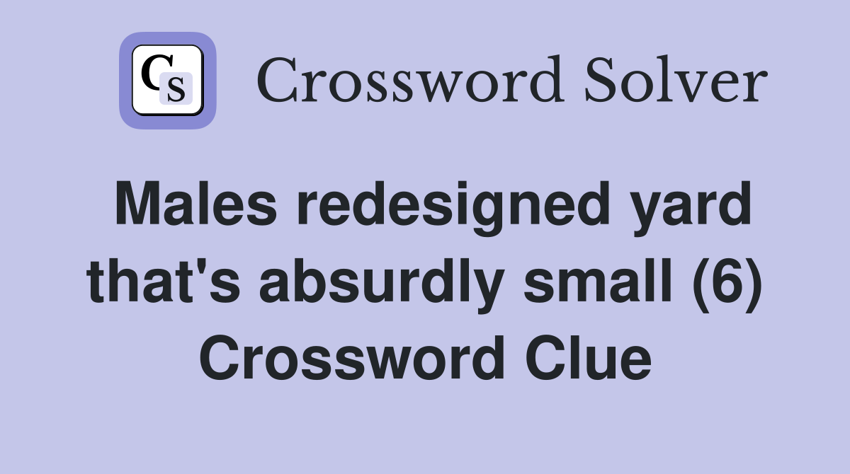 Males redesigned yard that's absurdly small (6) Crossword Clue