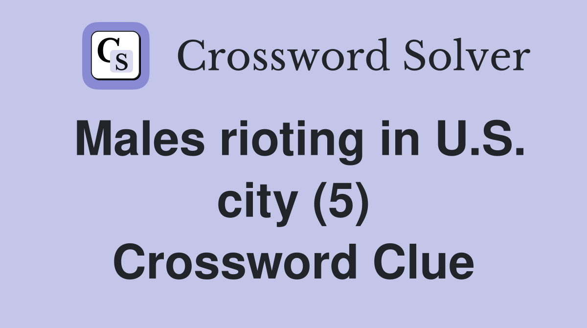 Males rioting in U.S. city (5) Crossword Clue