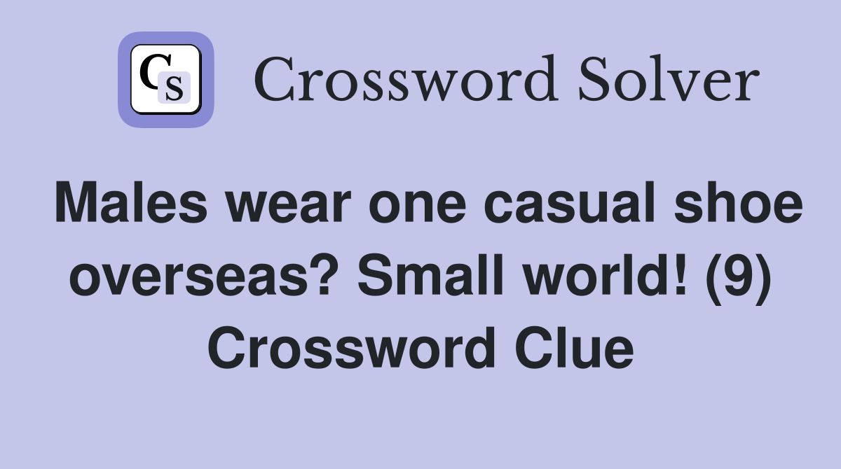 Males wear one casual shoe overseas? Small world! (9) Crossword Clue