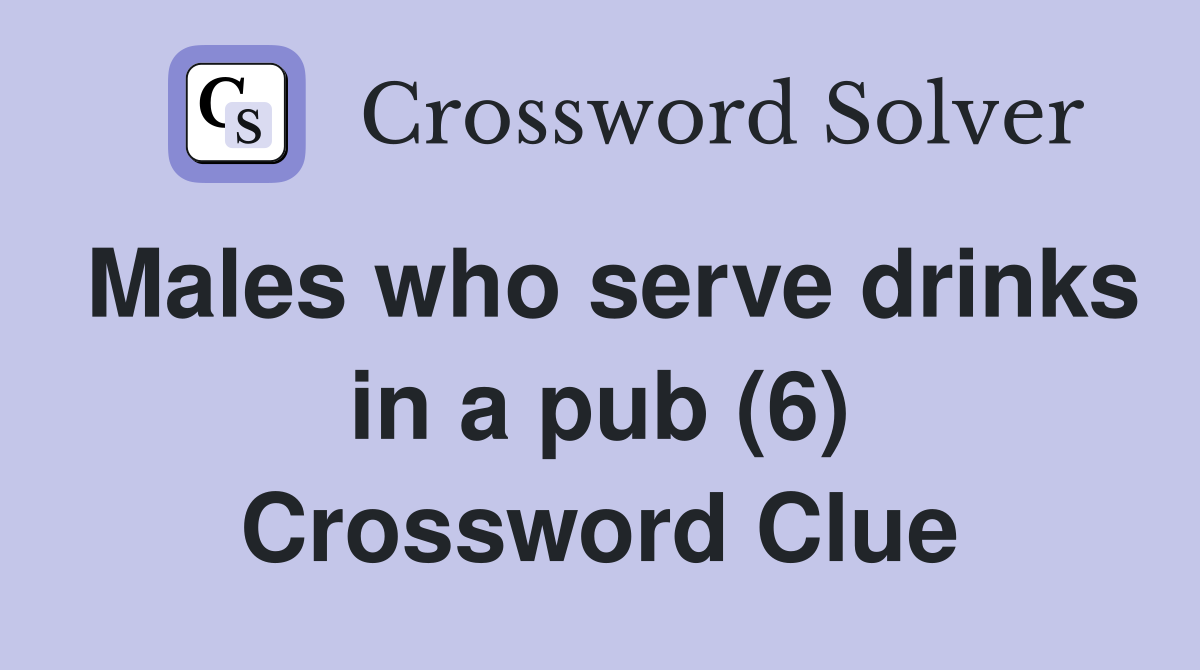 Males who serve drinks in a pub (6) Crossword Clue
