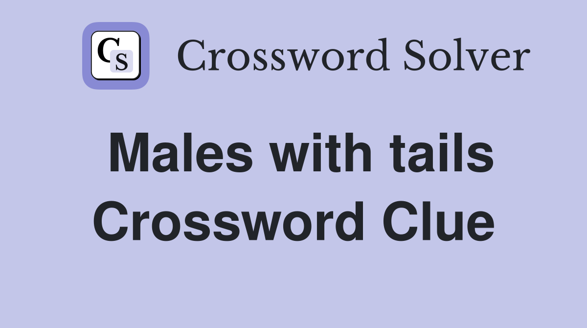 Males with tails Crossword Clue