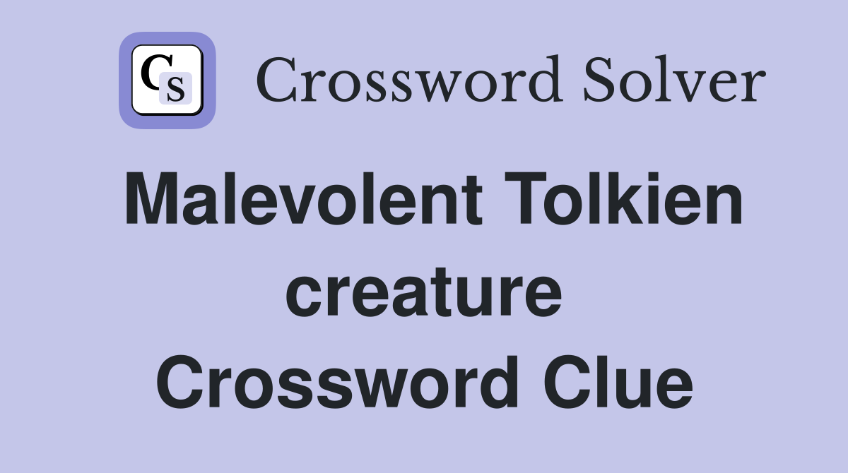 Malevolent Tolkien creature Crossword Clue