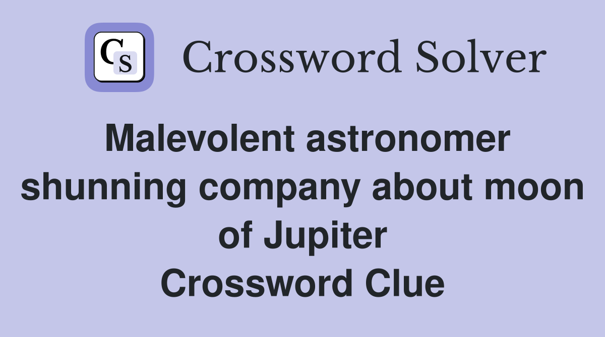 Malevolent astronomer shunning company about moon of Jupiter Crossword Clue