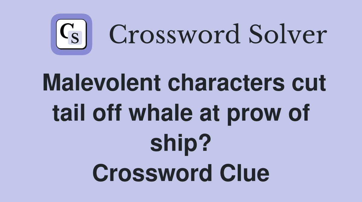 Malevolent characters cut tail off whale at prow of ship? Crossword Clue