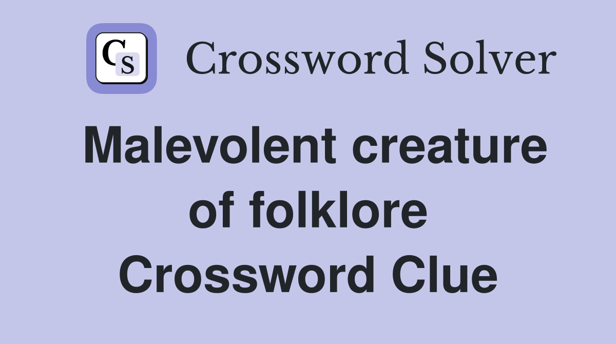 Malevolent creature of folklore Crossword Clue