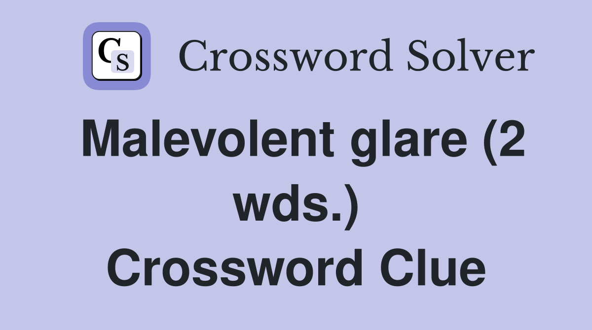 Malevolent glare (2 wds.) Crossword Clue