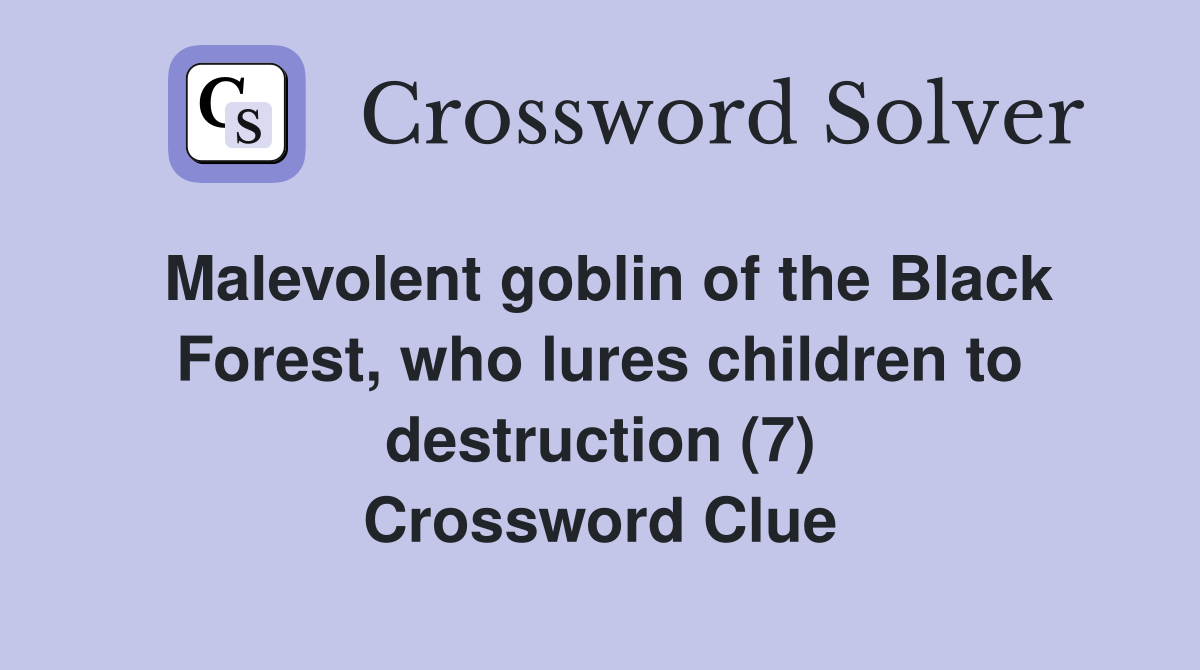 Malevolent goblin of the Black Forest, who lures children to destruction (7) Crossword Clue