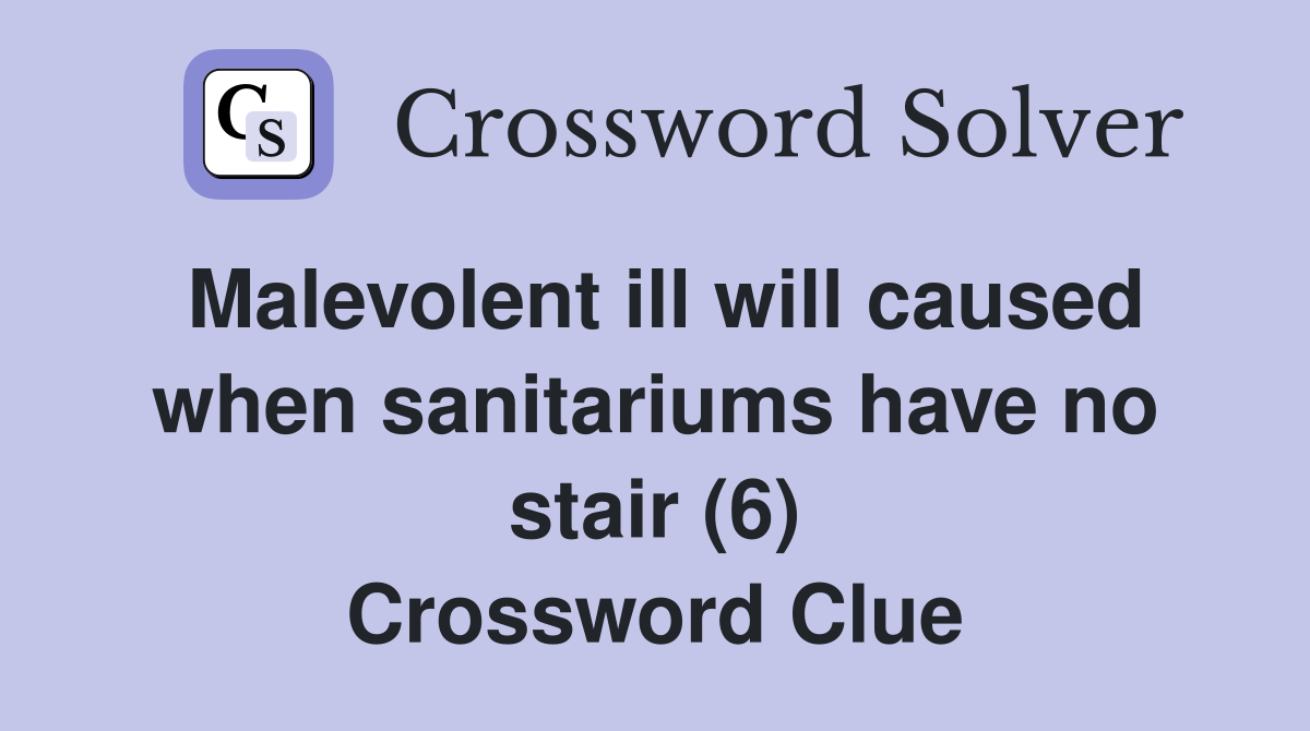 Malevolent ill will caused when sanitariums have no stair (6) Crossword Clue