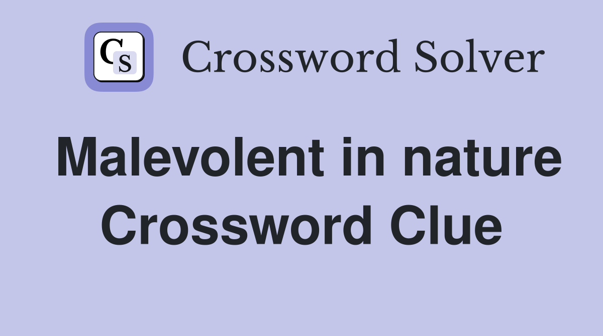 Malevolent in nature Crossword Clue