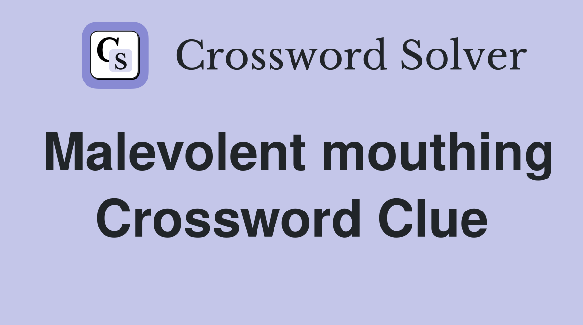 Malevolent mouthing Crossword Clue