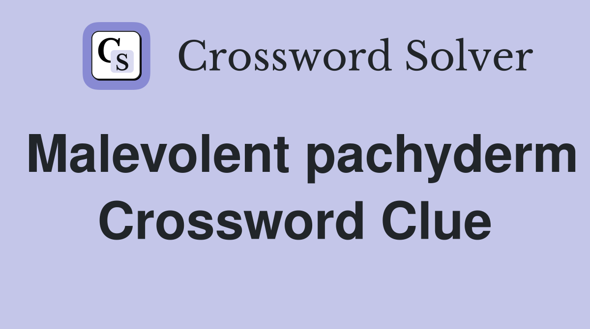 Malevolent pachyderm Crossword Clue
