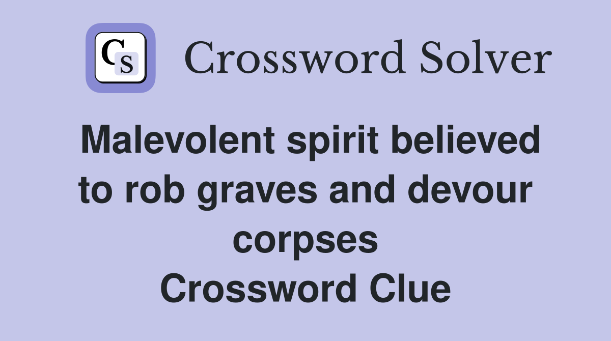 Malevolent spirit believed to rob graves and devour corpses Crossword Clue