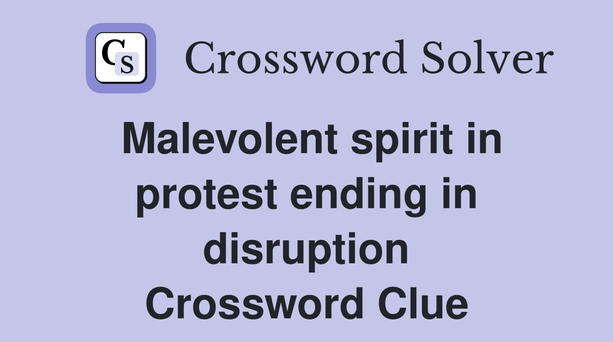 Malevolent spirit in protest ending in disruption Crossword Clue