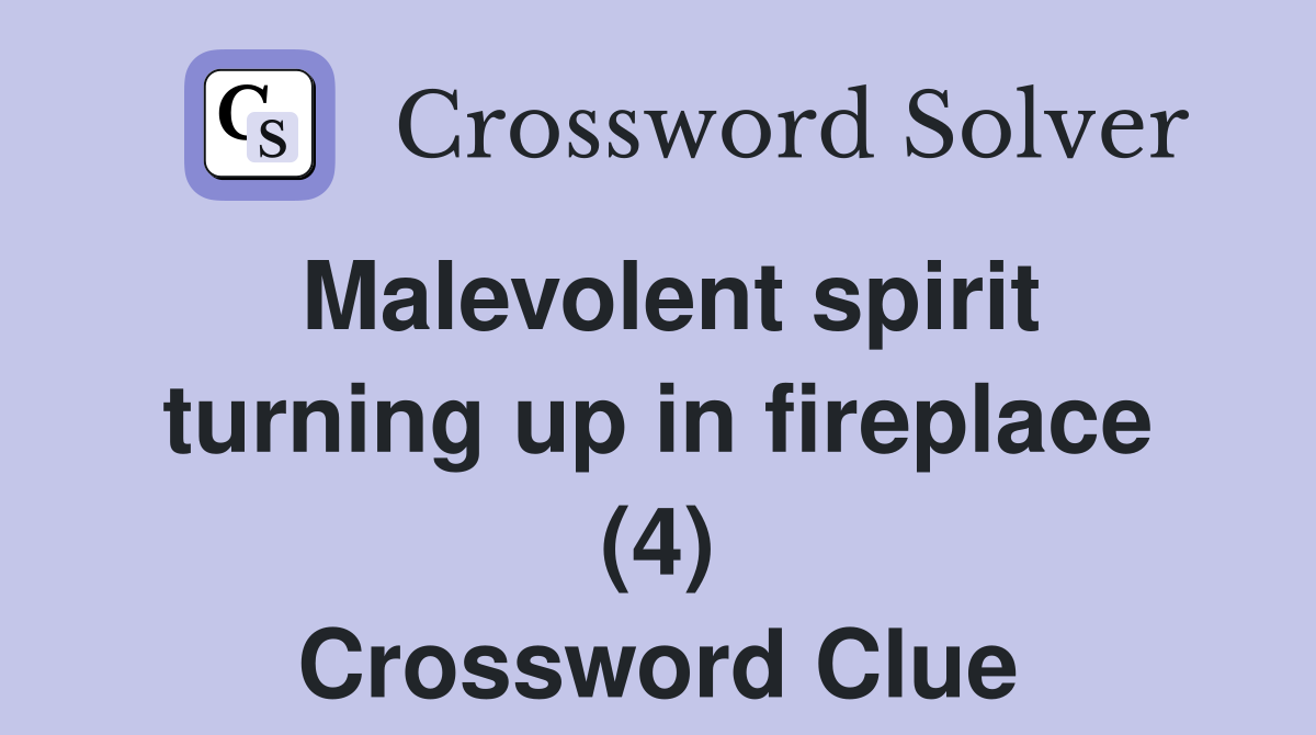 Malevolent spirit turning up in fireplace (4) Crossword Clue