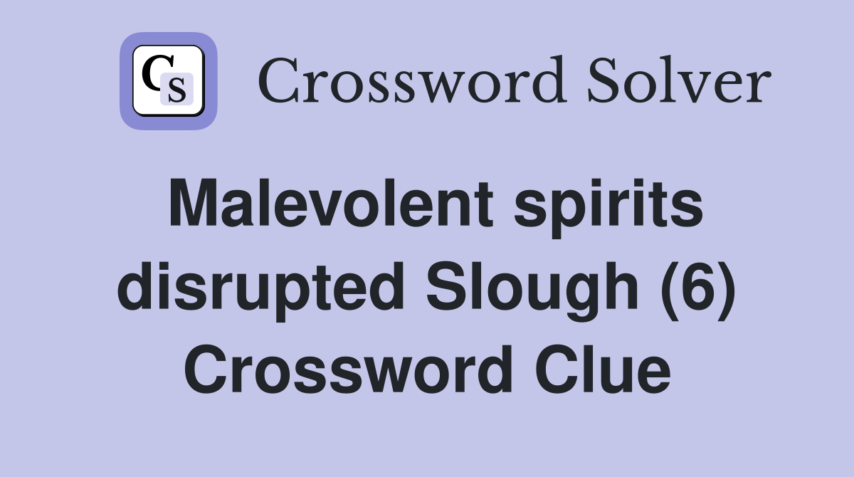 Malevolent spirits disrupted Slough (6) Crossword Clue
