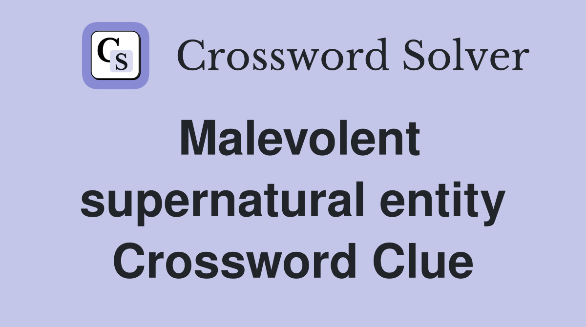 Malevolent supernatural entity Crossword Clue