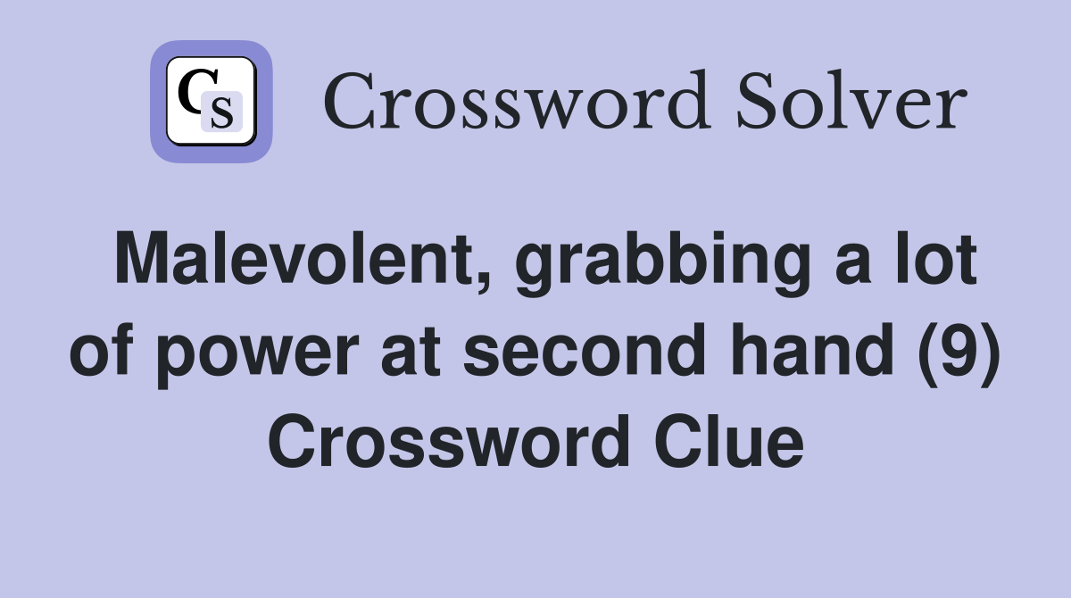Malevolent, grabbing a lot of power at second hand (9) Crossword Clue