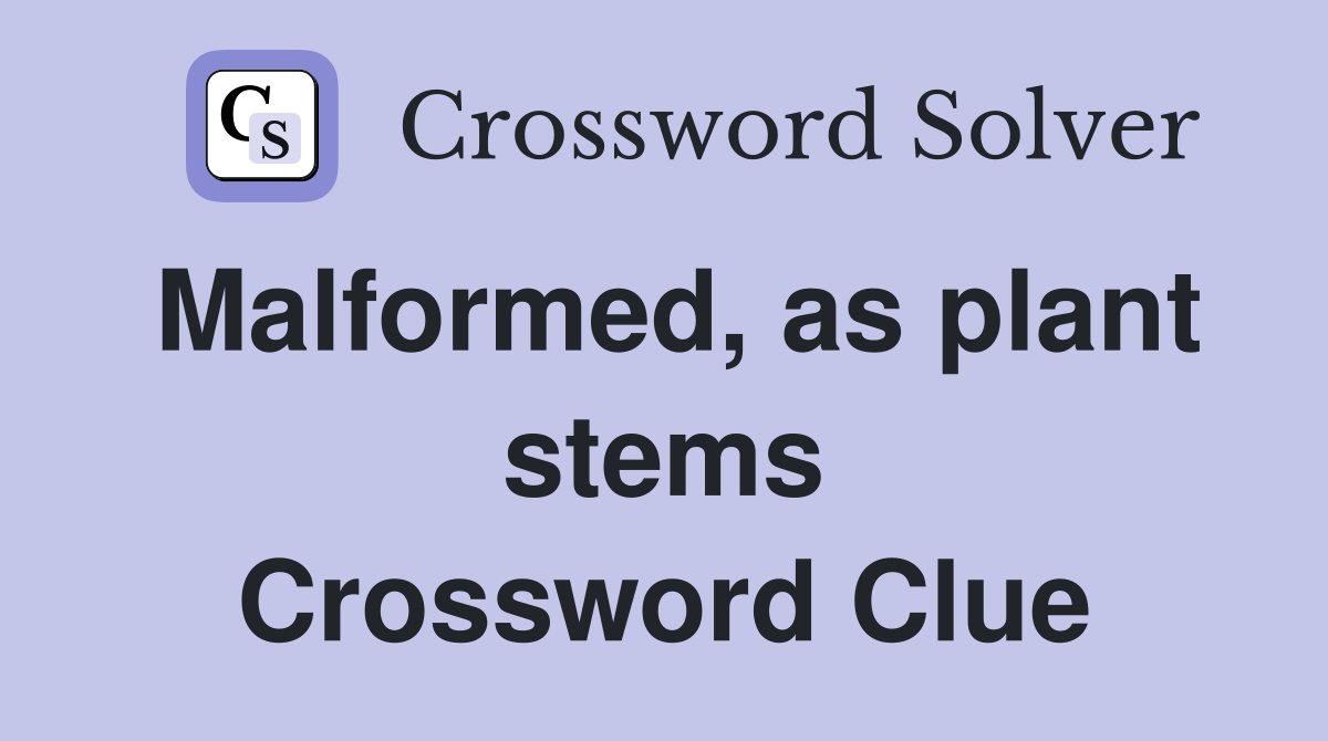 Malformed, as plant stems Crossword Clue