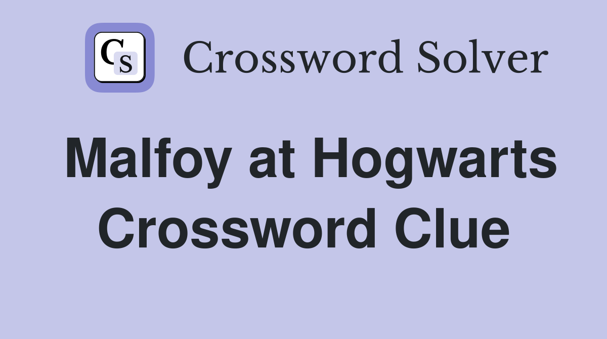 Malfoy at Hogwarts Crossword Clue