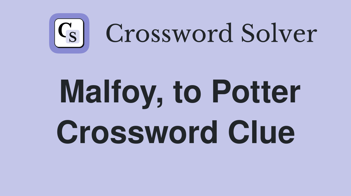 Malfoy, to Potter Crossword Clue