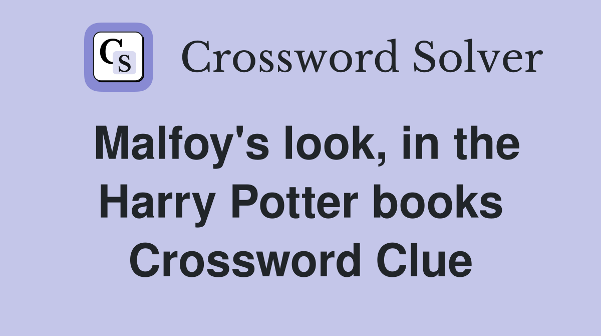 Malfoy's look, in the Harry Potter books Crossword Clue