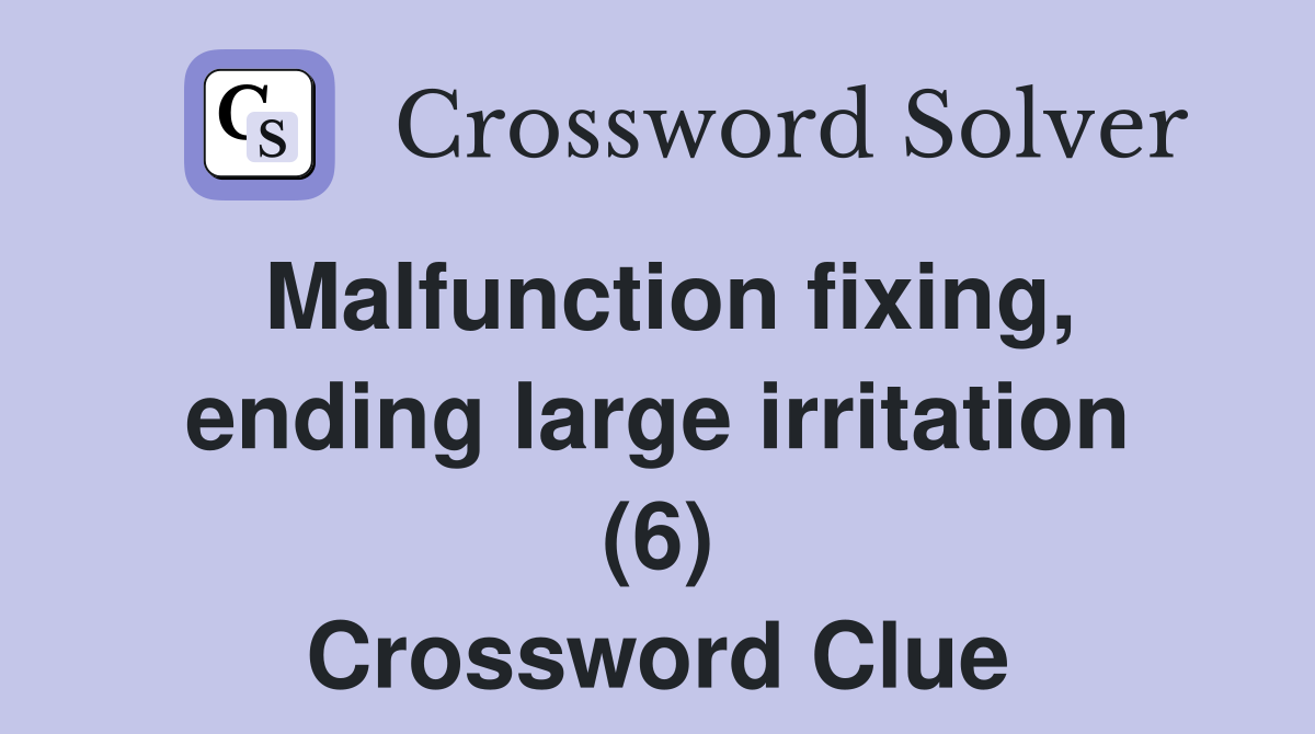 Malfunction fixing, ending large irritation (6) Crossword Clue