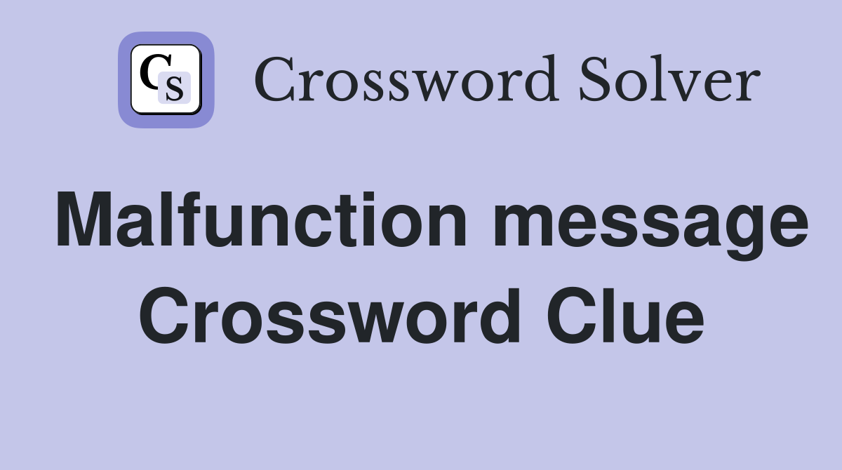 Malfunction message Crossword Clue