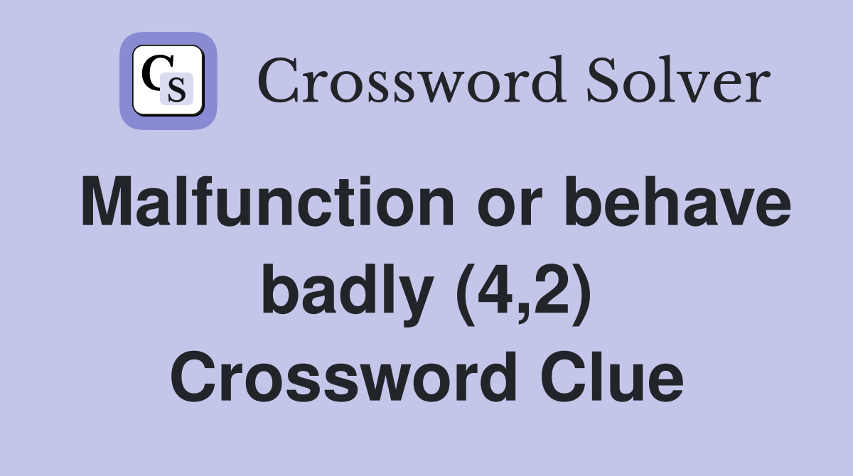 Malfunction or behave badly (4,2) Crossword Clue