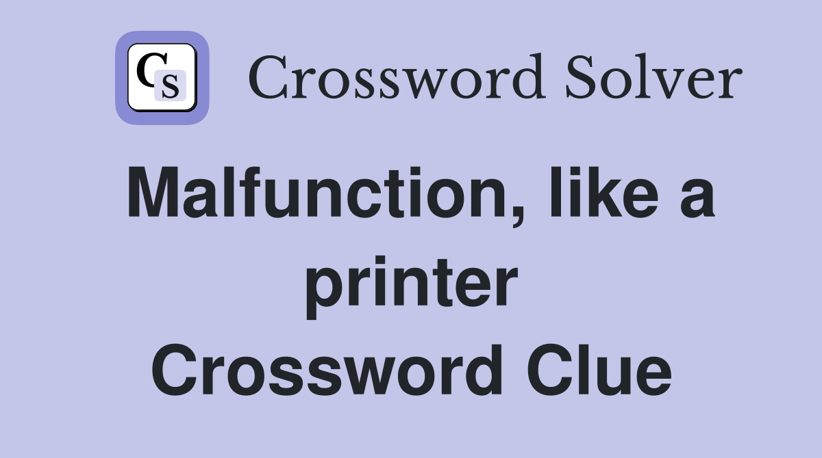 Malfunction, like a printer Crossword Clue