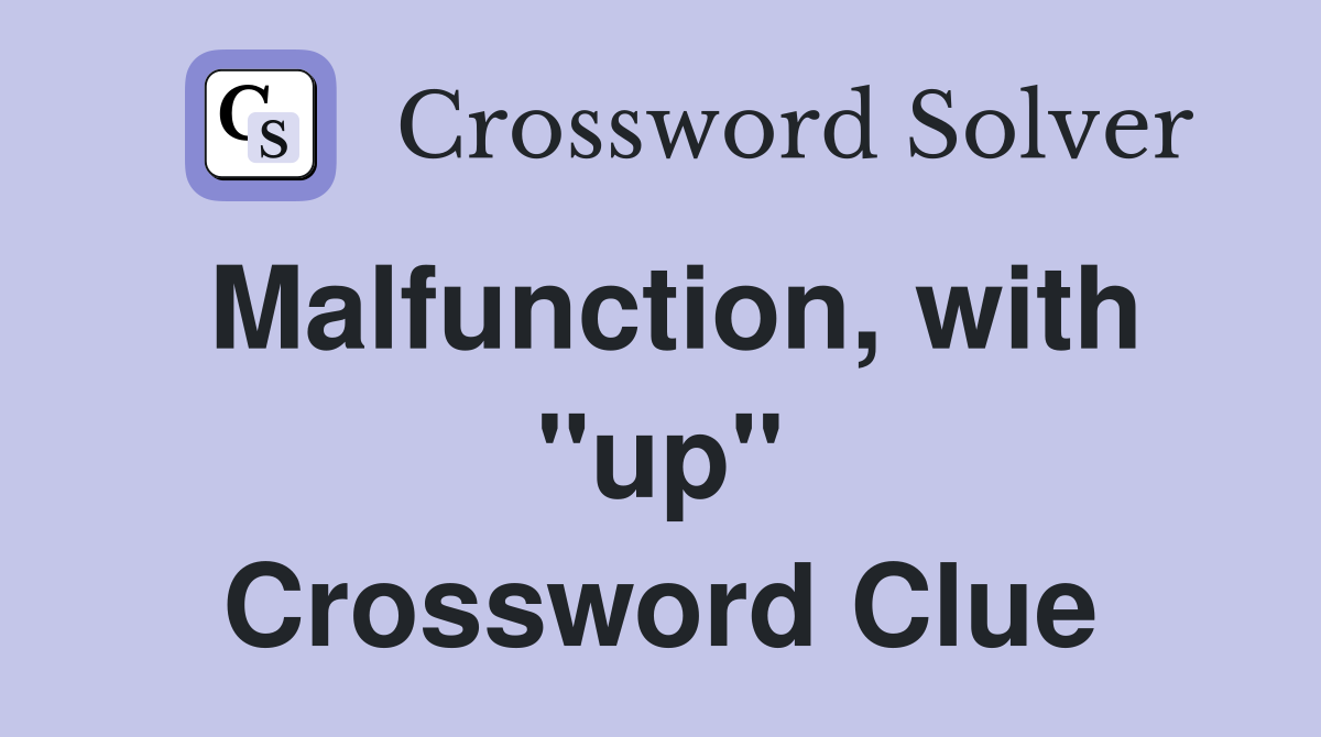 Malfunction, with "up" Crossword Clue