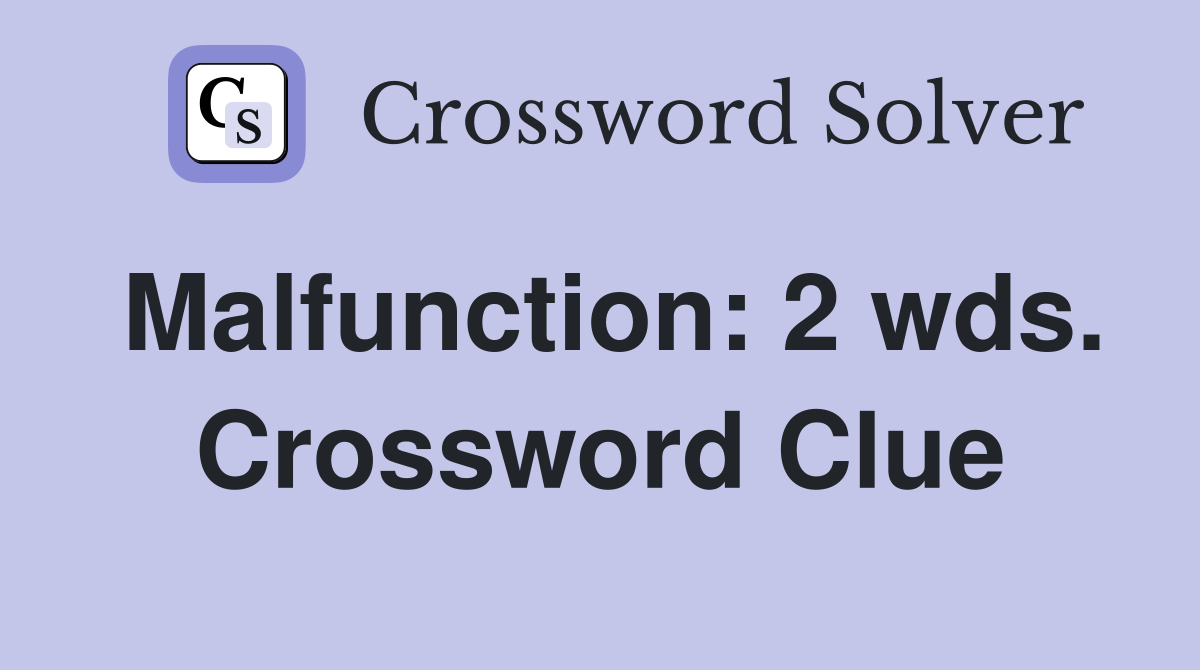 Malfunction: 2 wds. Crossword Clue
