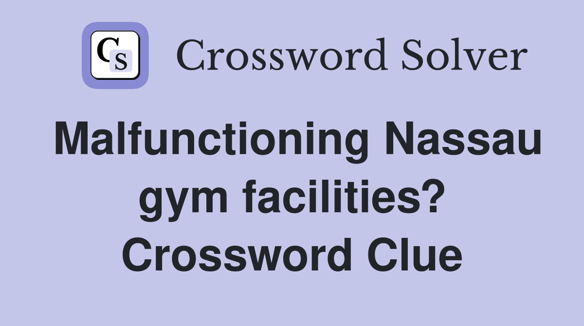 Malfunctioning Nassau gym facilities? Crossword Clue