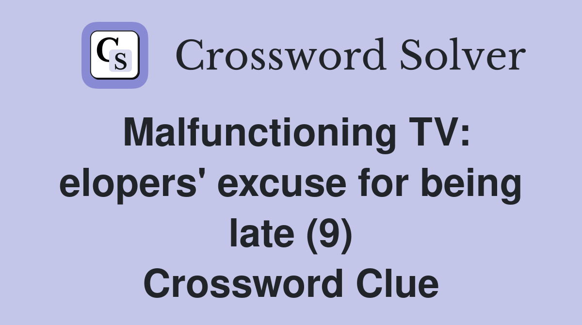 Malfunctioning TV: elopers' excuse for being late (9) Crossword Clue